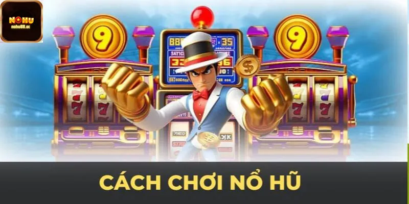 Nohu – cách chơi game nổ hũ