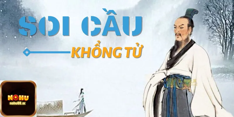 Hướng dẫn soi cầu Khổng Tử thần tốc và chuẩn xác